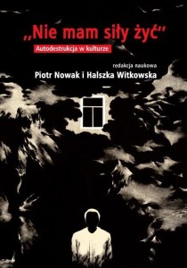 NIE MAM SIŁY ŻYĆ. AUTODESTRUKCJA W KULTURZE