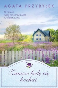 ZAWSZE BĘDĘ CIĘ KOCHAĆ, AGATA PRZYBYŁEK