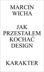 JAK PRZESTAŁEM KOCHAĆ DESIGN W.3, MARCIN WICHA