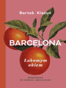 BARCELONA. ŁAKOMYM OKIEM. PRZEWODNIK PO MIEŚCIE..