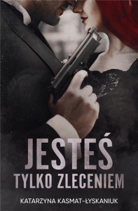 JESTEŚ TYLKO ZLECENIEM, KATARZYNA KASMAT-ŁYSKANIUK