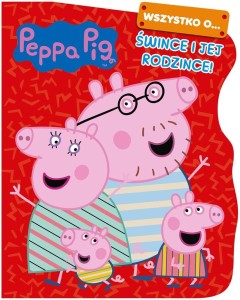PEPPA PIG. WSZYSTKO O ŚWINCE I JEJ RODZINCE
