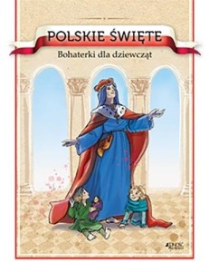 POLSKIE ŚWIĘTE. BOHATERKI DLA DZIEWCZĄT