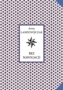 BEZ NAWIGACJI, ANNA LANDZWÓJCZAK