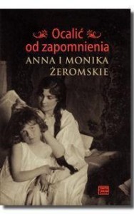OCALIĆ OD ZAPOMNIENIA. ANNA I MONIKA ŻEROMSKIE