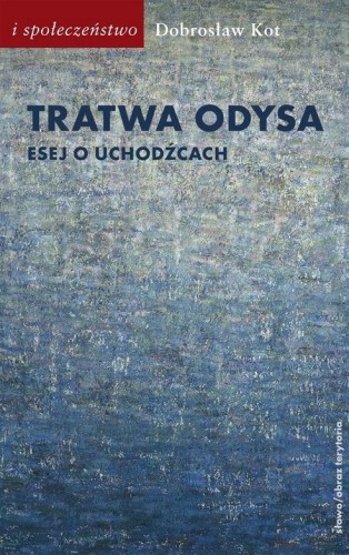 Tratwa Odysa. Esej o uchodźcach, Dobrosław Kot
