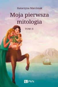 MOJA PIERWSZA MITOLOGIA T.2 PRZEMIANY. BESTIARIUSZ
