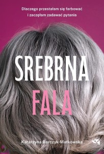 SREBRNA FALA. DLACZEGO PRZESTAŁAM SIĘ FARBOWAĆ I..