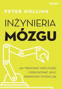 INŻYNIERIA MÓZGU. JAK TRENOWAĆ SWÓJ MÓZG I...