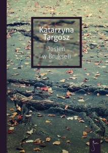 JESIEŃ W BRUKSELI, KATARZYNA TARGOSZ
