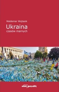 UKRAINA CZASÓW MARNYCH, WALDEMAR WOJTASIK