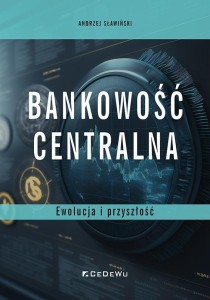 BANKOWOŚĆ CENTRALNA. EWOLUCJA I PRZYSZŁOŚĆ