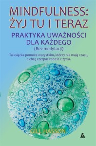 MINDFULNESS: ŻYJ TU I TERAZ. PRAKTYKA UWAŻNOŚCI...