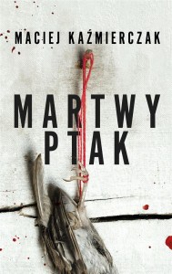 MARTWY PTAK, MACIEJ KAŹMIERCZAK