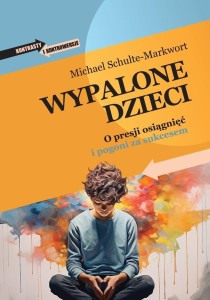 WYPALONE DZIECI. O PRESJI OSIĄGNIĘĆ I POGONI ZA...