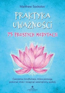 PRAKTYKA UWAŻNOŚCI 75 PROSTYCH MEDYTACJI