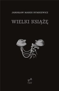 WIELKI KSIĄŻĘ W.4, JAROSŁAW MAREK RYMKIEWICZ