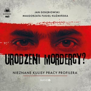 URODZENI MORDERCY? NIEZNANE KULISY PRACY PROFILERA