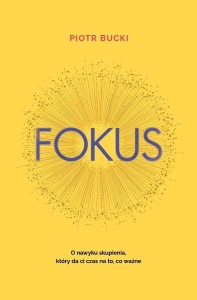 FOKUS. O NAWYKU SKUPIENIA, KTÓRY DA CI CZAS NA...