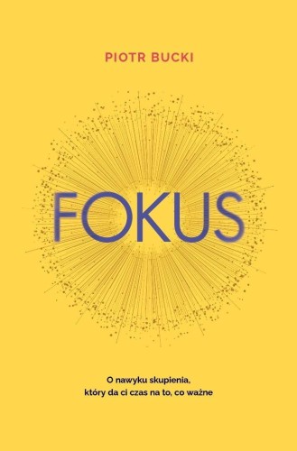Fokus. O nawyku skupienia, który da ci czas na...