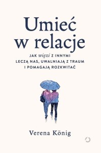 UMIEĆ W RELACJE. JAK WIĘZI Z INNYMI LECZĄ NAS...
