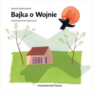 BAJKA O WOJNIE, JOANNA RUDNIAŃSKA, PIOTR FĄFROWICZ