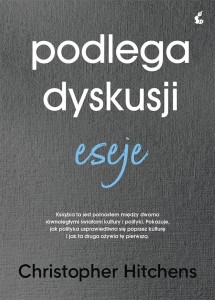 PODLEGA DYSKUSJI. ESEJE, CHRISTOPHER HITCHENS
