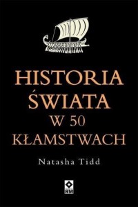 HISTORIA ŚWIATA W 50 KŁAMSTWACH, NATASHA TIDD