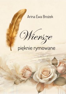 WIERSZE PIĘKNIE RYMOWANE, ARINA EWA BROŻEK