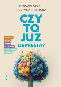 CZY TO JUŻ DEPRESJA? ZROZUM SIEBIE, ZMIEŃ MYŚLENIE