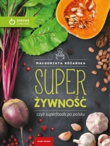 SUPER ŻYWNOŚĆ, CZYLI SUPERFOODS PO POLSKU W.EKO