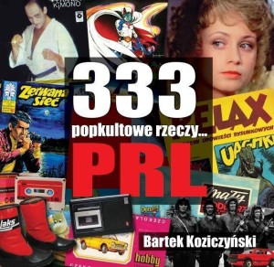 333 POPKULTOWE RZECZY... PRL, BARTEK KOZICZYŃSKI