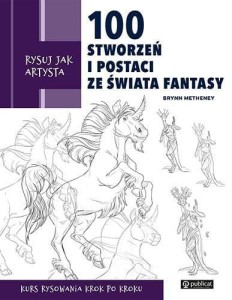 RYSUJ JAK ARTYSTA. 100 STWORZEŃ I POSTACI..