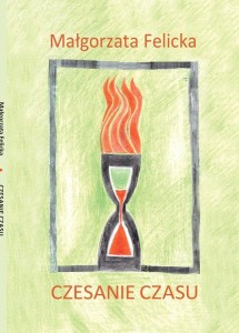 CZESANIE CZASU, MAŁGORZATA FELICKA