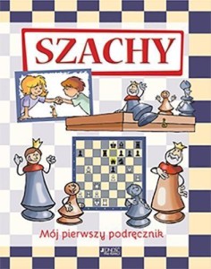 SZACHY. MÓJ PIERWSZY PODRĘCZNIK