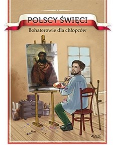 POLSCY ŚWIĘCI. BOHATEROWIE DLA CHŁOPCÓW