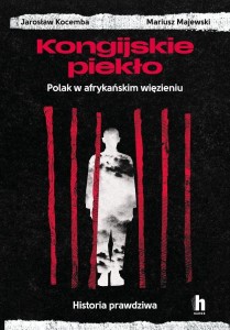 KONGIJSKIE PIEKŁO. POLAK W AFRYKAŃSKIM WIĘZIENIU