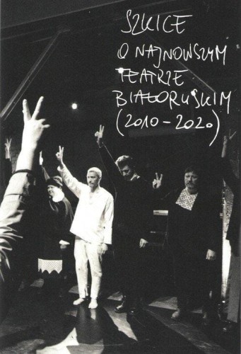 Szkice o najnowszym teatrze białoruskim 2010-2020