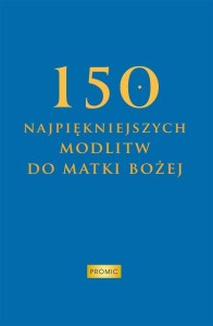 150 NAJPIĘKNIEJSZYCH MODLITW DO MATKI BOŻEJ