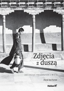 ZDJĘCIA Z DUSZĄ. JAK ZOSTAĆ FOTOGRAFEM Z WIZJĄ