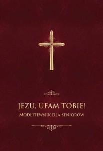 JEZU, UFAM TOBIE! MODLITEWNIK DLA SENIORÓW - BORDO