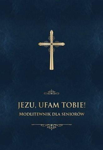 Jezu, ufam Tobie! Modlitewnik dla seniorów -granat