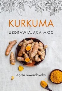 KURKUMA UZDRAWIAJĄCA MOC, AGATA LEWANDOWSKA