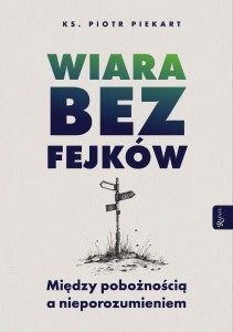 WIARA BEZ FEJKÓW. MIEDZY POBOŻNOŚCIĄ A...