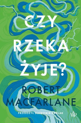 Czy rzeka żyje?, Robert Macfarlane
