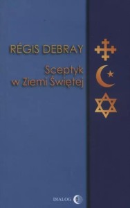 SCEPTYK W ZIEMI ŚWIĘTEJ, DEBRAY REGIS