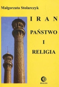 IRAN. PAŃSTWO I RELIGIA, MAŁGORZATA STOLARCZYK