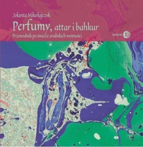 PERFUMY, ATTAR I BAKHUR, JOLANTA MIKOŁAJCZYK