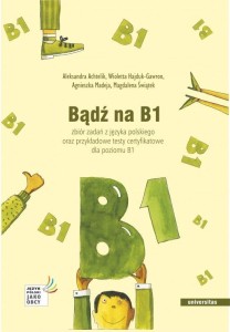 BĄDŹ NA B1. ZBIÓR ZADAŃ Z JĘZYKA POLSKIEGO