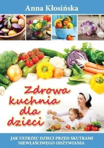 ZDROWA KUCHNIA DLA DZIECI W.2015, ANNA KŁOSIŃSKA
